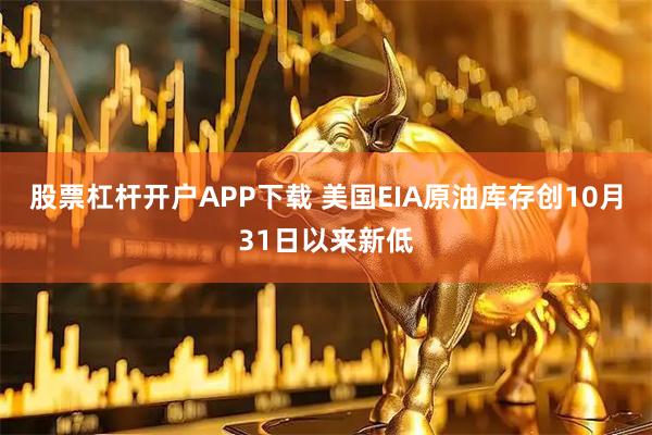 股票杠杆开户APP下载 美国EIA原油库存创10月31日以来新低